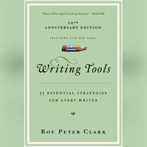 Writing Tools: 55 Essential Strategies for Every Writer by Roy Peter Clark