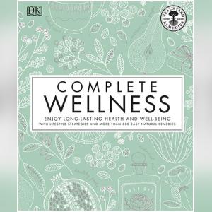 Complete Wellness: Enjoy long-lasting health and well-being with more than 800 natural remedies by Neal's Yard Remedies