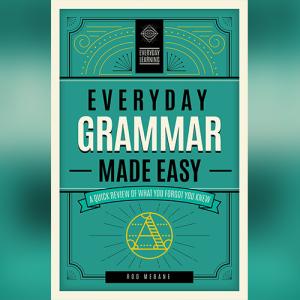 Everyday Grammar Made Easy: A Quick Review of What You Forgot You Knew by Rod Mebane