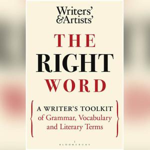 The Right Word: A Writer's Toolkit of Grammar, Vocabulary and Literary Terms by Bloomsbury Publishing