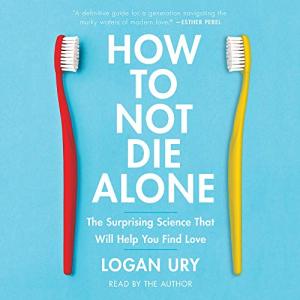 如何避免孤独终老 | How to Not Die Alone: The Surprising Science That Will Help You Find Love by Logan Ury