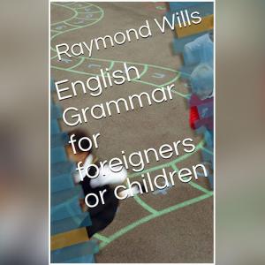English Grammar for children and foreigners by Raymond Wills