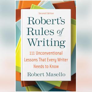 Robert's Rules of Writing: 111 Unconventional Lessons That Every Writer Needs to Know by Robert Masello