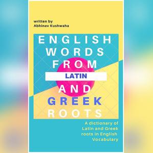 English Words From Latin and Greek Roots by Abhinav Kushwaha
