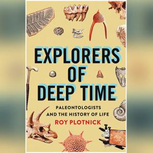 Explorers of Deep Time: Paleontologists and the History of Life by Roy Plotnick