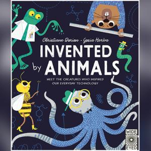 Invented by Animals: Meet the creatures who inspired our everyday technology by Christiane Dorion
