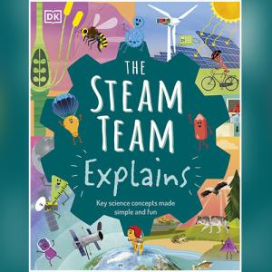 The STEAM Team Explains: More Than 100 Amazing Science Facts