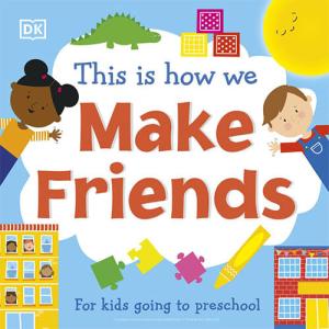 This Is How We Make Friends: For kids going to preschool by DK
