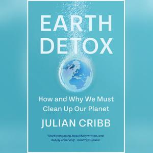 Earth Detox: How and Why we Must Clean Up Our Planet by Julian Cribb