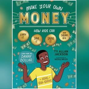 Make Your Own Money: How Kids Can Earn It, Save It, Spend It, and Dream Big