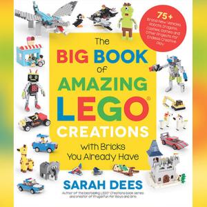 The Big Book of Amazing LEGO Creations with Bricks You Already by Sarah Dees