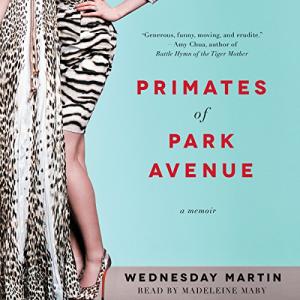 我是个妈妈，我需要铂金包 : 一个耶鲁人类学博士的上东区育儿战争 | Primates of Park Avenue: Adventures Inside the Secret Sisterhood of Manhattan Moms by Wednesday Martin Ph.D.
