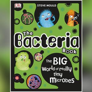 The Bacteria Book: The Big World of Really Tiny Microbes  by Steve Mould