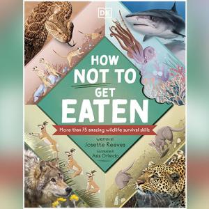 How Not to Get Eaten: More than 75 Incredible Animal Defenses by Josette Reeves