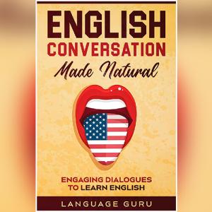 English Conversation Made Natural: Engaging Dialogues to Learn English by Language Guru