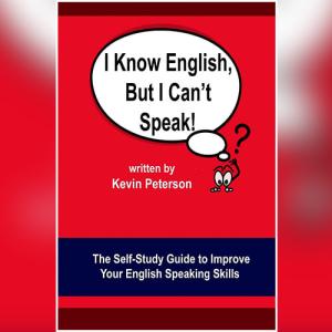 I Know English, But I Can't Speak: The Self Study Guide to Improve Your English Speaking Skills by Kevin Peterson