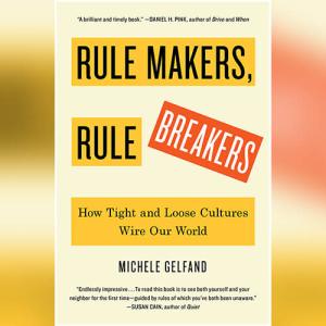 Rule Makers, Rule Breakers: How Tight and Loose Cultures Wire Our World by Michele Gelfand