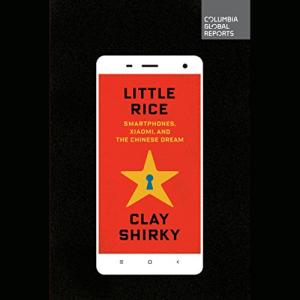 小米之道 | Little Rice: Smartphones, Xiaomi, and The Chinese Dream (Columbia Global Reports) by Clay Shirky