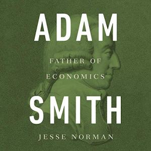 Adam Smith: Father of Economics by Jesse Norman