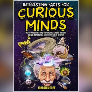 Interesting Facts For Curious Minds by Jordan Moore