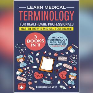 Learn Medical Terminology for Healthcare Professionals: 3 Books in 1: Master Today’s Medical Vocabulary!