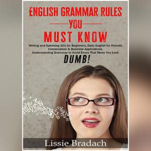English Grammar Rules You Must Know: Writing and Speaking 101 for Beginners by Lessie Bradach