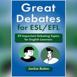 Great Debates for ESL/EFL: 39 Important Debating Topics for English Learners by Jackie Bolen