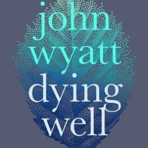 Dying Well by John Wyatt