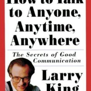 How to Talk to Anyone, Anytime, Anywhere by Larry King,  Bill Gilbert