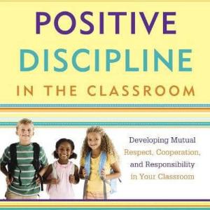 Positive Discipline in the Classroom by Jane Nelsen