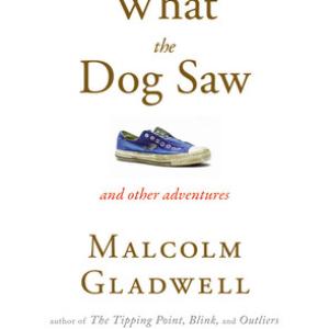大开眼界 | What the Dog Saw and Other Adventures by Malcolm Gladwell